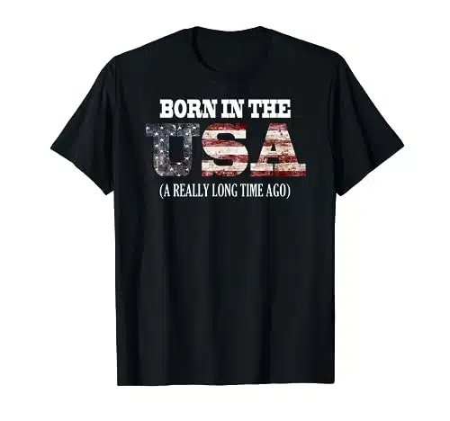 Born In The Usa A Really Long Time Ago Funny Birthday Shirt